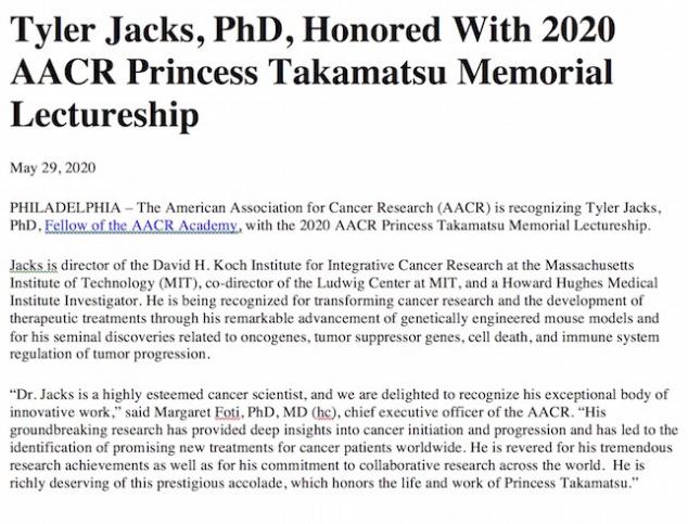 Tyler Jacks -  2020 AACR Princess Takamatsu Memorial Lectureship. https://www.aacr.org/about-the-aacr/newsroom/news-releases/tyler-jacks-phd-honored-with-2020-aacr-princess-takamatsu-memorial-lectureship/